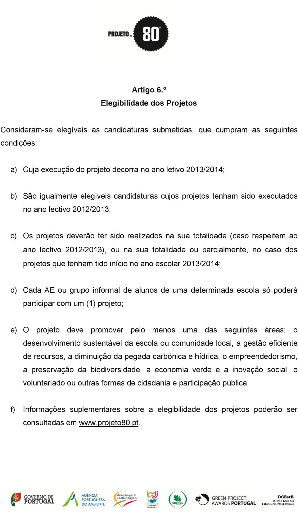 elegíveis candidaturas cujos projetos tenham sido executados no ano lectivo 2012/2013; c) Os projetos deverão ter sido realizados na sua totalidade (caso respeitem ao ano lectivo 2012/2013), ou na