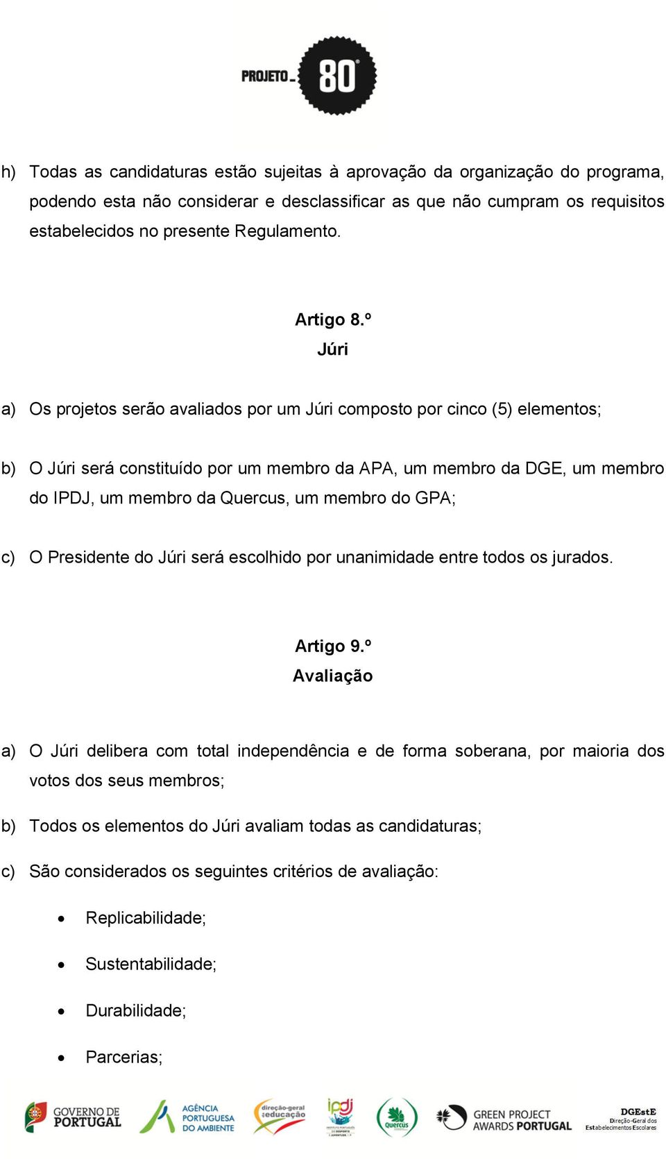 º Júri a) Os projetos serão avaliados por um Júri composto por cinco (5) elementos; b) O Júri será constituído por um membro da APA, um membro da DGE, um membro do IPDJ, um membro da Quercus, um