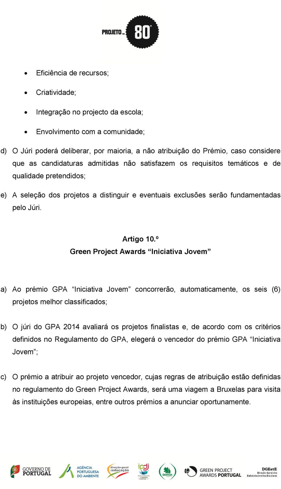 º Green Project Awards Iniciativa Jovem a) Ao prémio GPA Iniciativa Jovem concorrerão, automaticamente, os seis (6) projetos melhor classificados; b) O júri do GPA 2014 avaliará os projetos