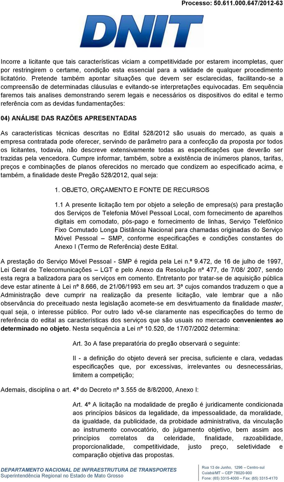 Em sequência faremos tais analises demonstrando serem legais e necessários os dispositivos do edital e termo referência com as devidas fundamentações: 04) ANÁLISE DAS RAZÕES APRESENTADAS As