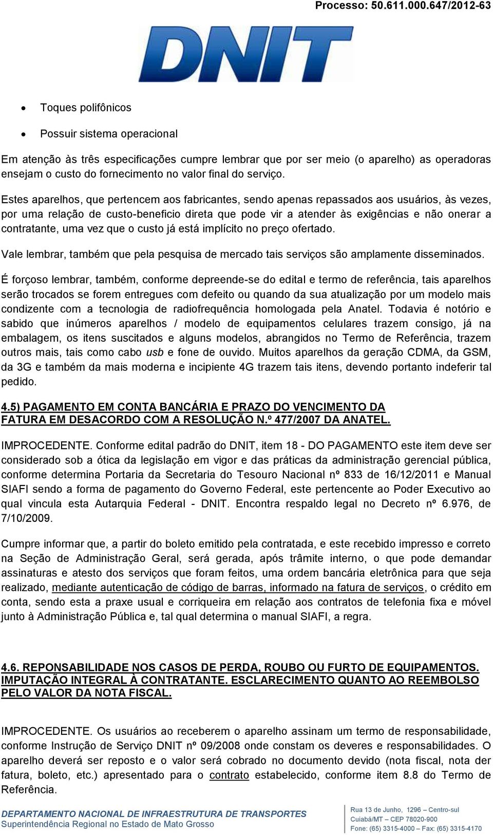 contratante, uma vez que o custo já está implícito no preço ofertado. Vale lembrar, também que pela pesquisa de mercado tais serviços são amplamente disseminados.