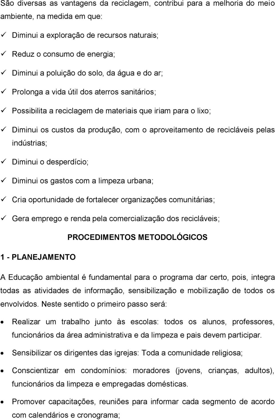 pelas indústrias; Diminui o desperdício; Diminui os gastos com a limpeza urbana; Cria oportunidade de fortalecer organizações comunitárias; Gera emprego e renda pela comercialização dos recicláveis;