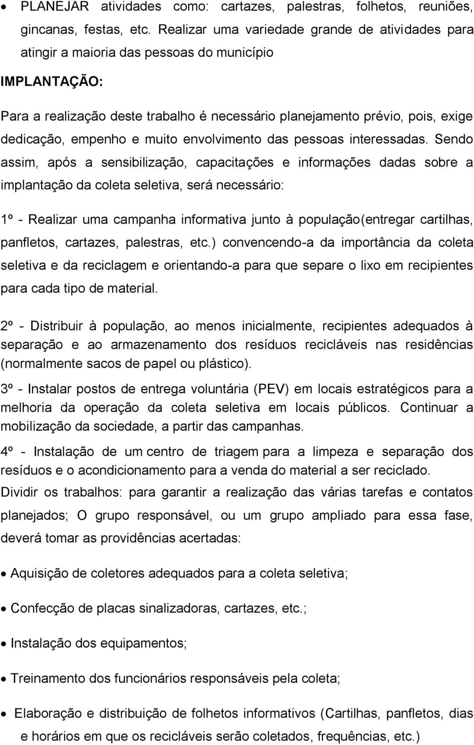 empenho e muito envolvimento das pessoas interessadas.