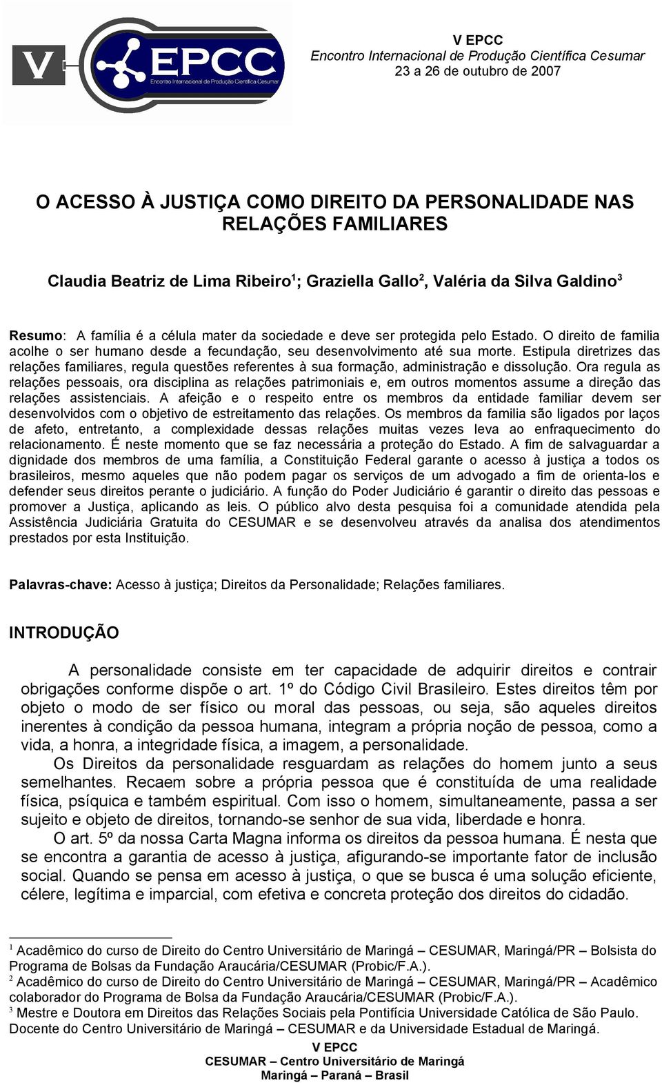 O direito de familia acolhe o ser humano desde a fecundação, seu desenvolvimento até sua morte.