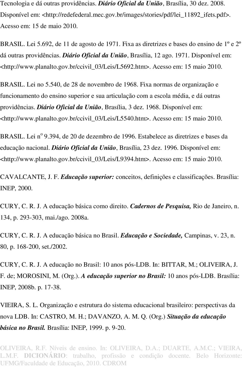 planalto.gov.br/ccivil_03/leis/l5692.htm>. Acesso em: 15 maio 2010. BRASIL. Lei no 5.540, de 28 de novembro de 1968.