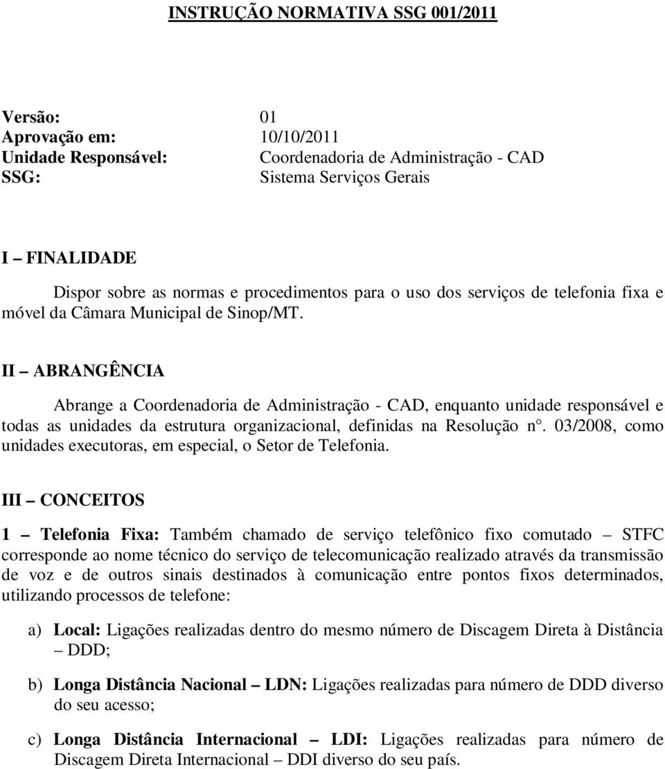 II ABRANGÊNCIA Abrange a Coordenadoria de Administração - CAD, enquanto unidade responsável e todas as unidades da estrutura organizacional, definidas na Resolução n.