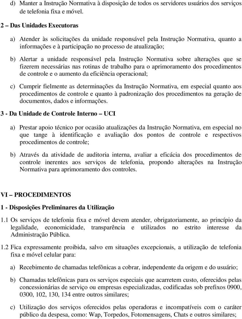 responsável pela Instrução Normativa sobre alterações que se fizerem necessárias nas rotinas de trabalho para o aprimoramento dos procedimentos de controle e o aumento da eficiência operacional; c)