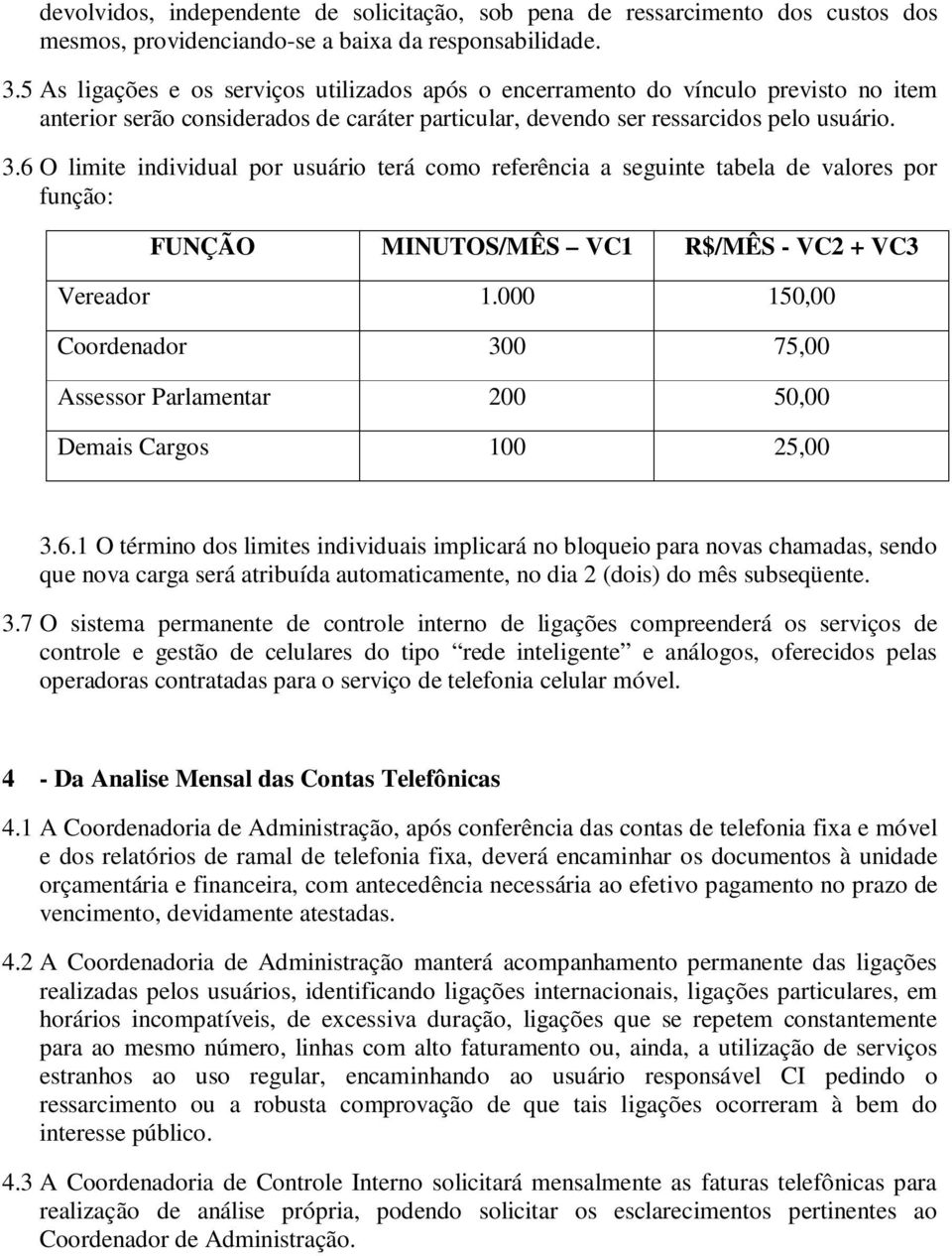 6 O limite individual por usuário terá como referência a seguinte tabela de valores por função: FUNÇÃO MINUTOS/MÊS VC1 R$/MÊS - VC2 + VC3 Vereador 1.