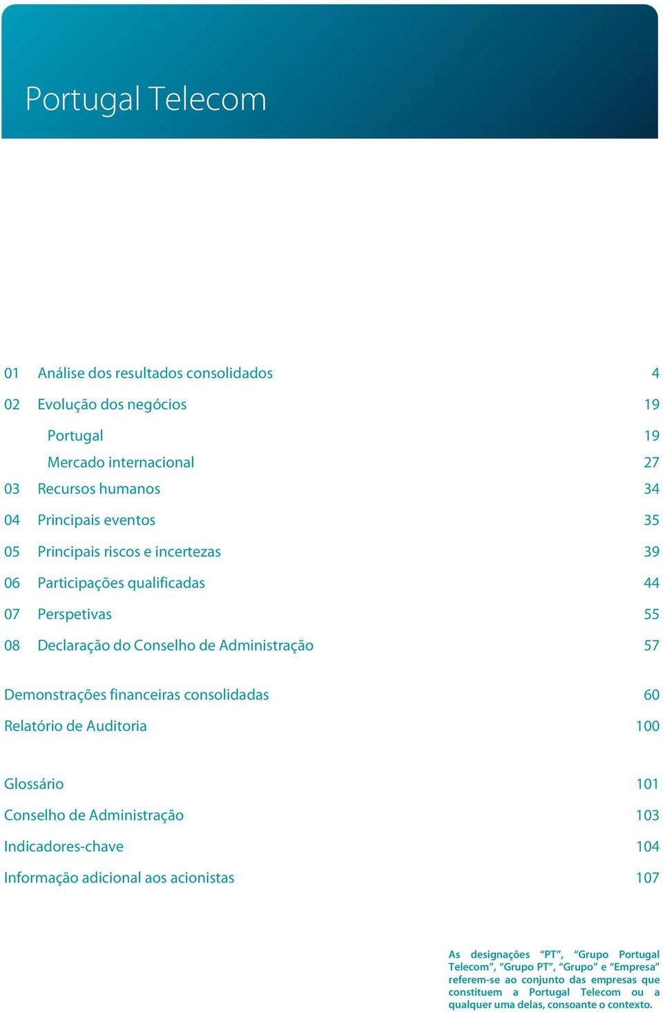 financeiras consolidadas 60 Relatório de Auditoria 100 Glossário 101 Conselho de Administração 103 Indicadores-chave 104 Informação adicional aos acionistas 107 As