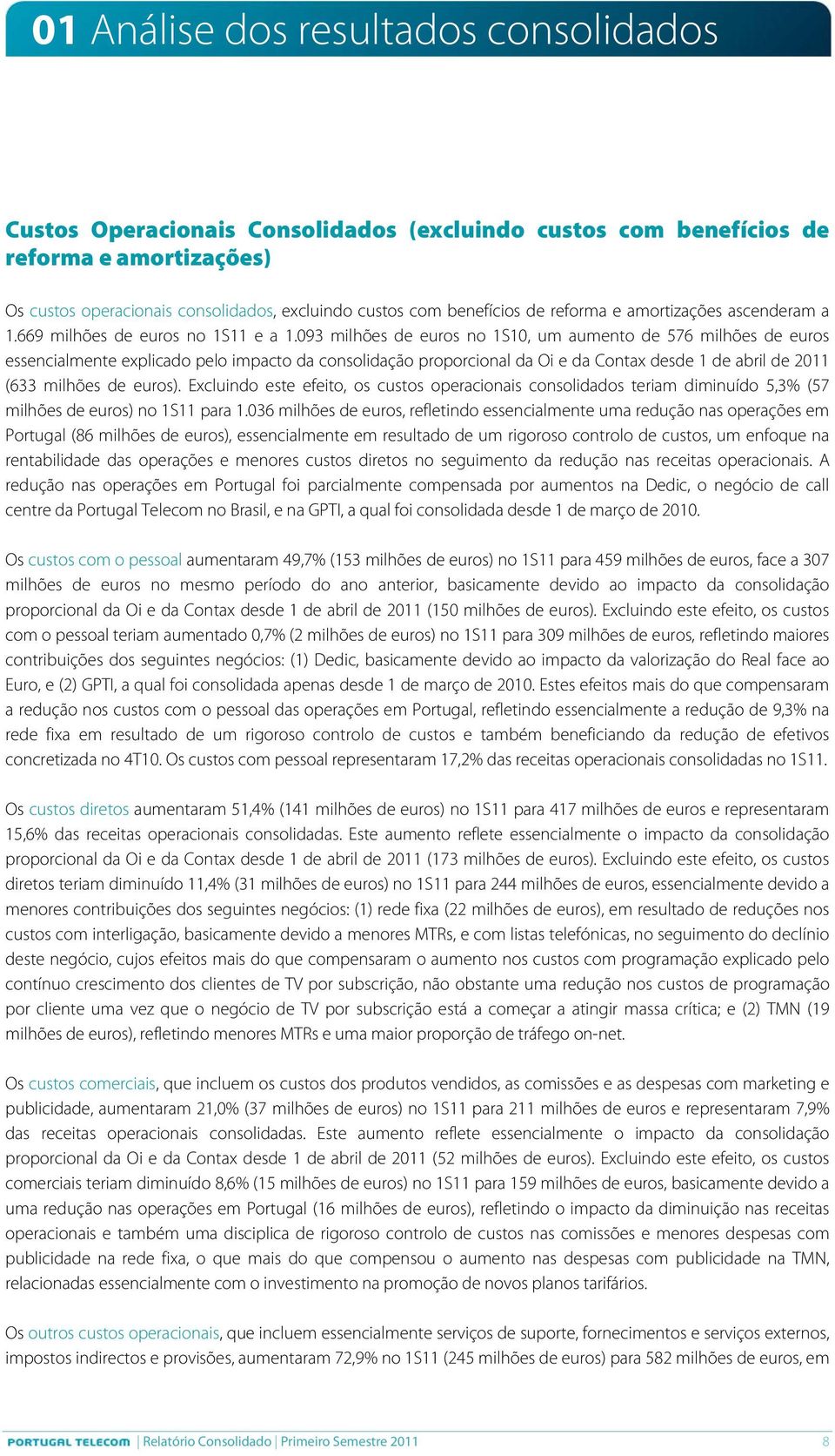 093 milhões de euros no 1S10, um aumento de 576 milhões de euros essencialmente explicado pelo impacto da consolidação proporcional da Oi e da Contax desde 1 de abril de 2011 (633 milhões de euros).