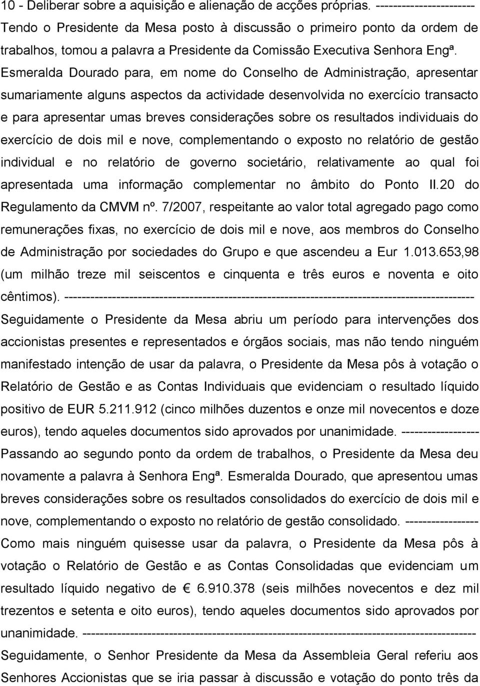 Esmeralda Dourado para, em nome do Conselho de Administração, apresentar sumariamente alguns aspectos da actividade desenvolvida no exercício transacto e para apresentar umas breves considerações