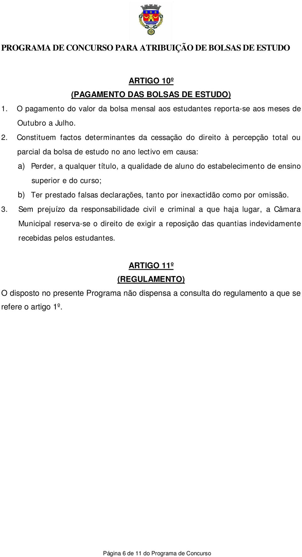 de ensino superior e do curso; b) Ter prestado falsas declarações, tanto por inexactidão como por omissão. 3.