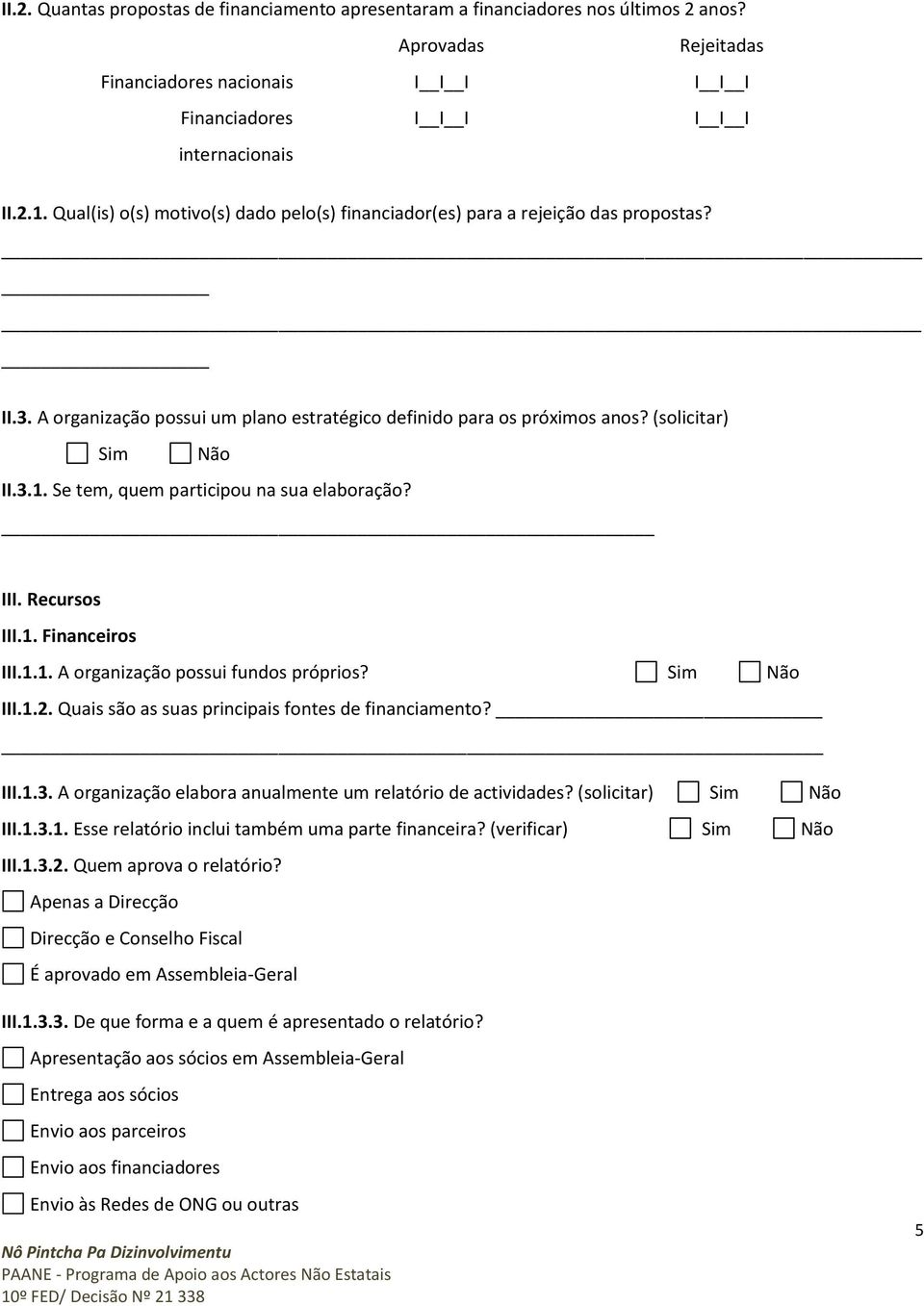 Se tem, quem participou na sua elaboração? III. Recursos III.1. Financeiros III.1.1. A organização possui fundos próprios? Sim Não III.1.2. Quais são as suas principais fontes de financiamento? III.1.3.