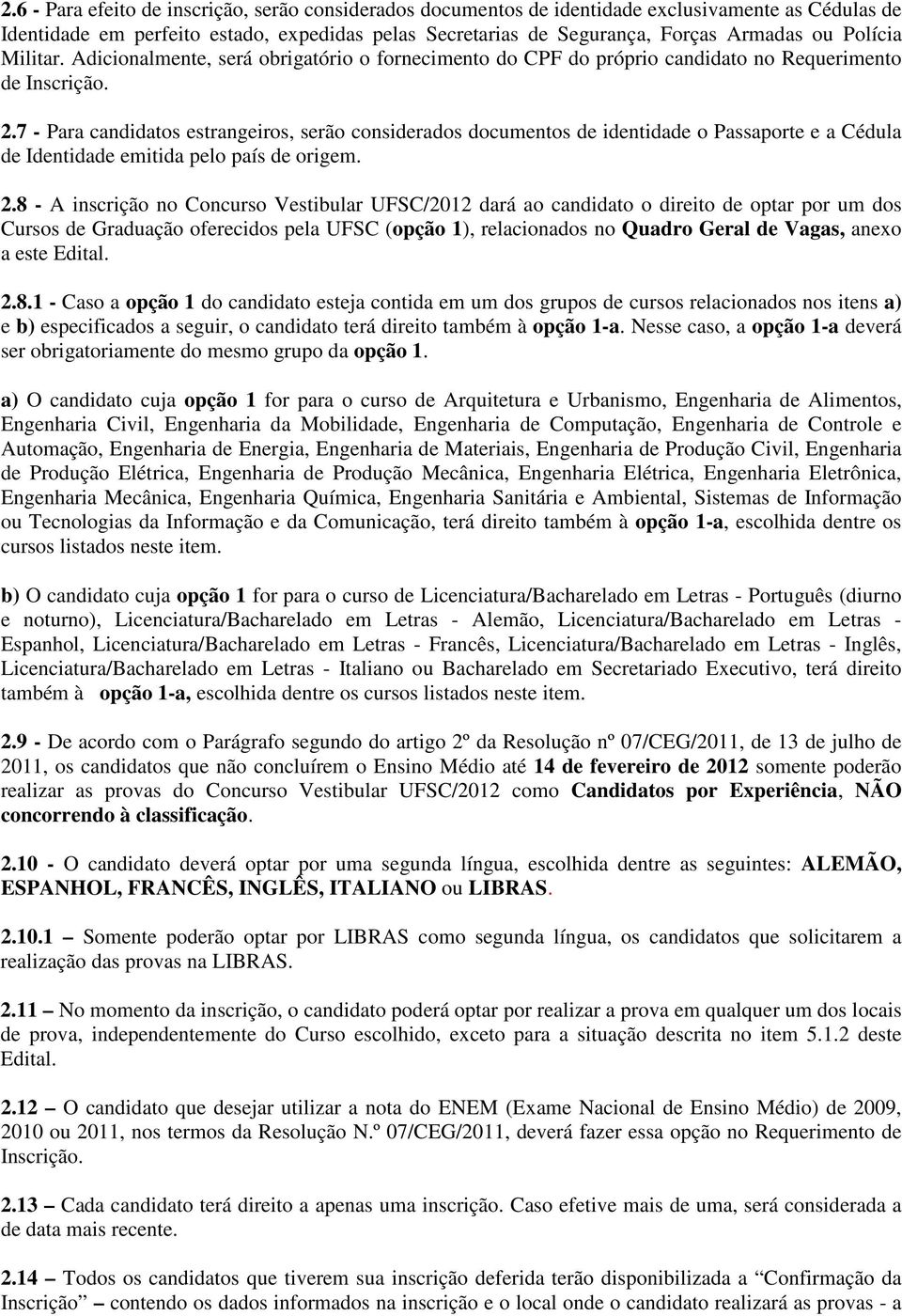 7 - Para candidatos estrangeiros, serão considerados documentos de identidade o Passaporte e a Cédula de Identidade emitida pelo país de origem. 2.