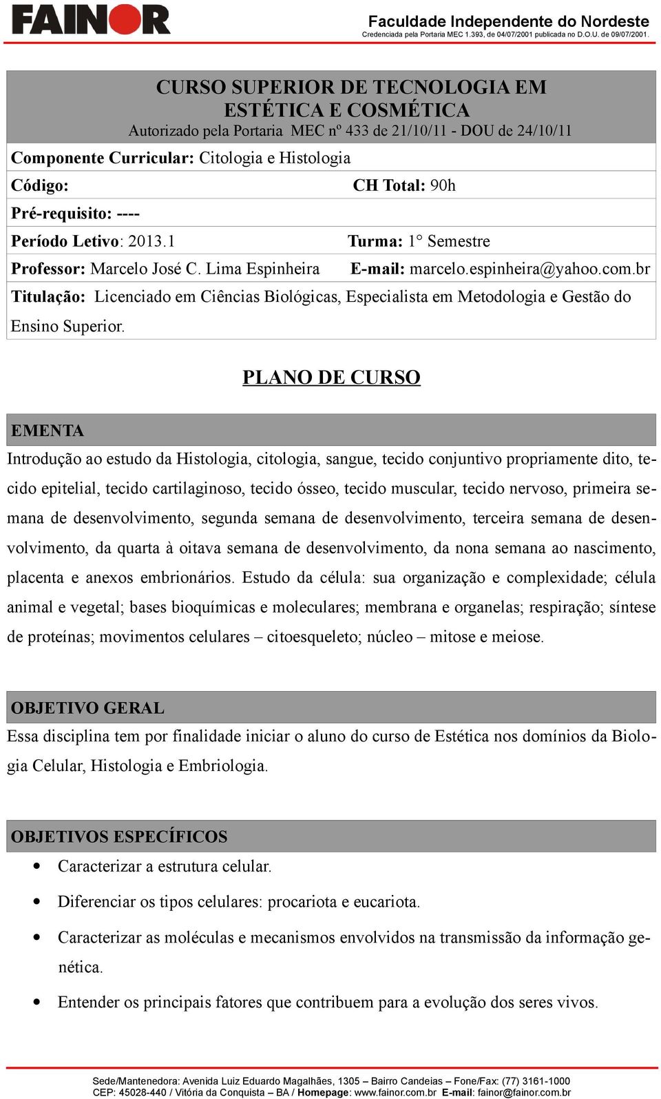 br Titulação: Licenciado em Ciências Biológicas, Especialista em Metodologia e Gestão do Ensino Superior.