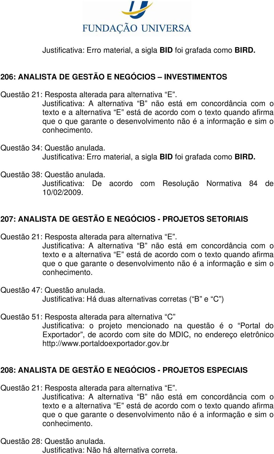 207: ANALISTA DE GESTÃO E NEGÓCIOS - PROJETOS SETORIAIS Questão 47: Questão anulada.