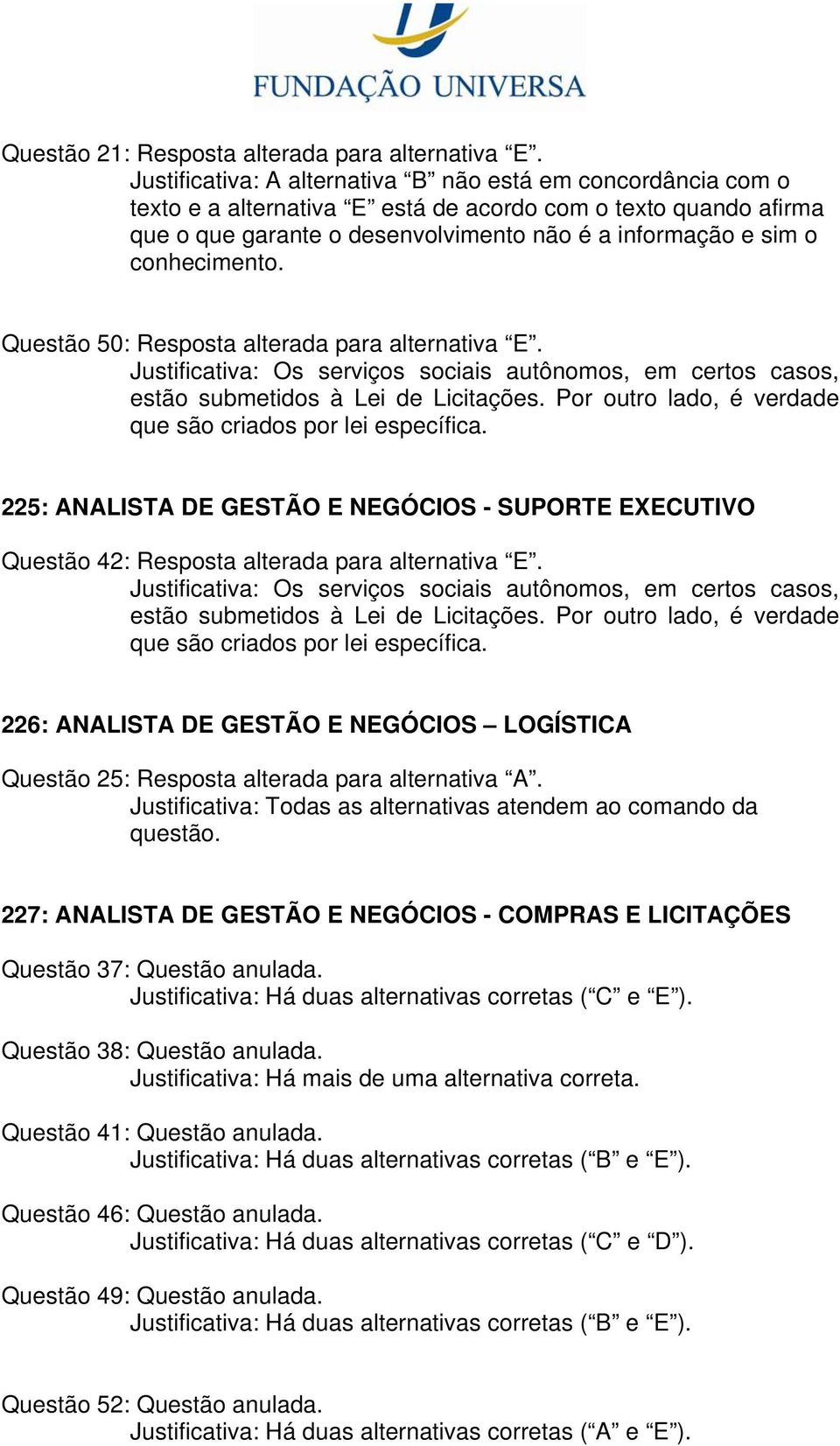 Justificativa: Os serviços sociais autônomos, em certos casos, estão submetidos à Lei de Licitações. Por outro lado, é verdade que são criados por lei específica.