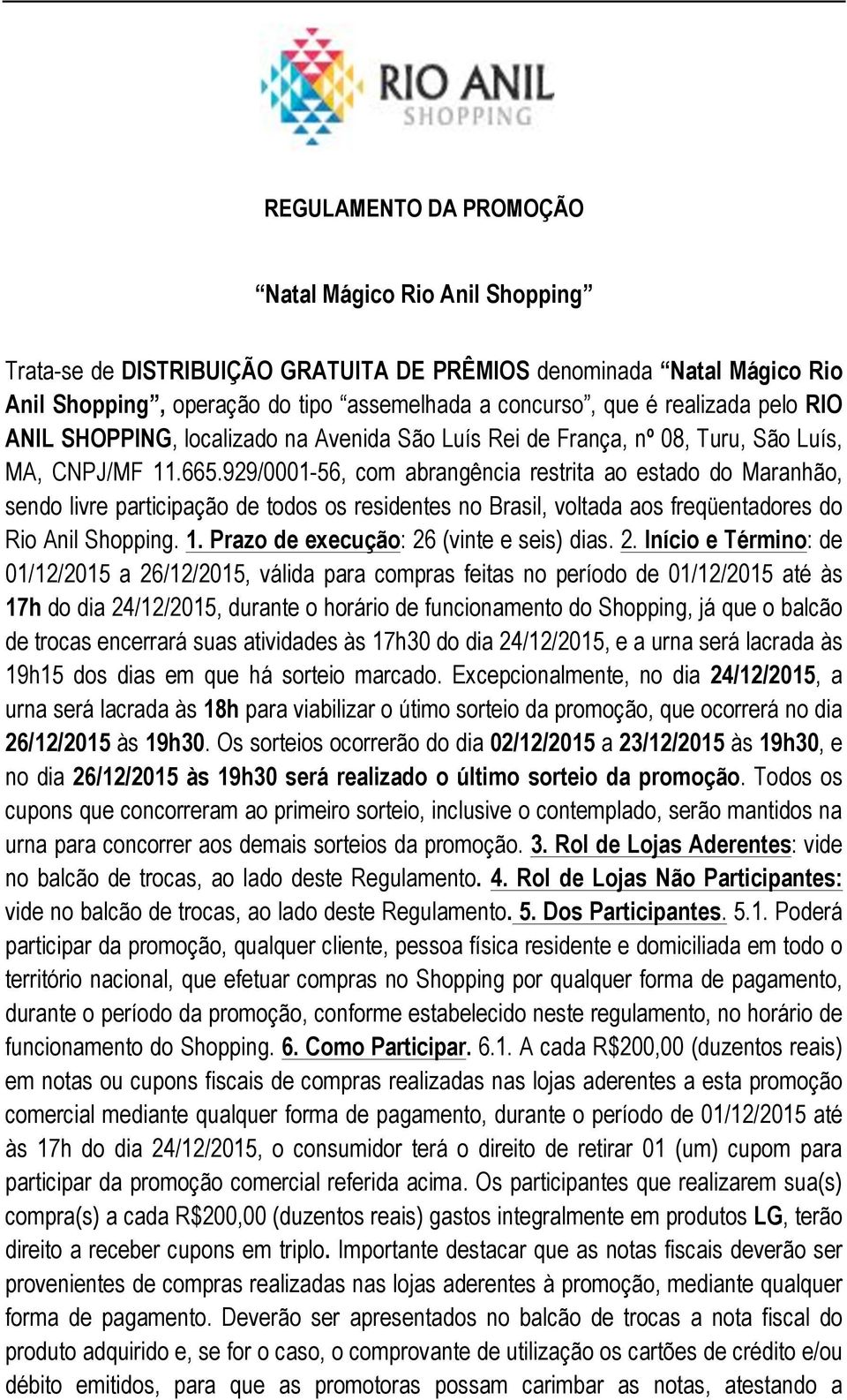 929/0001-56, com abrangência restrita ao estado do Maranhão, sendo livre participação de todos os residentes no Brasil, voltada aos freqüentadores do Rio Anil Shopping. 1.