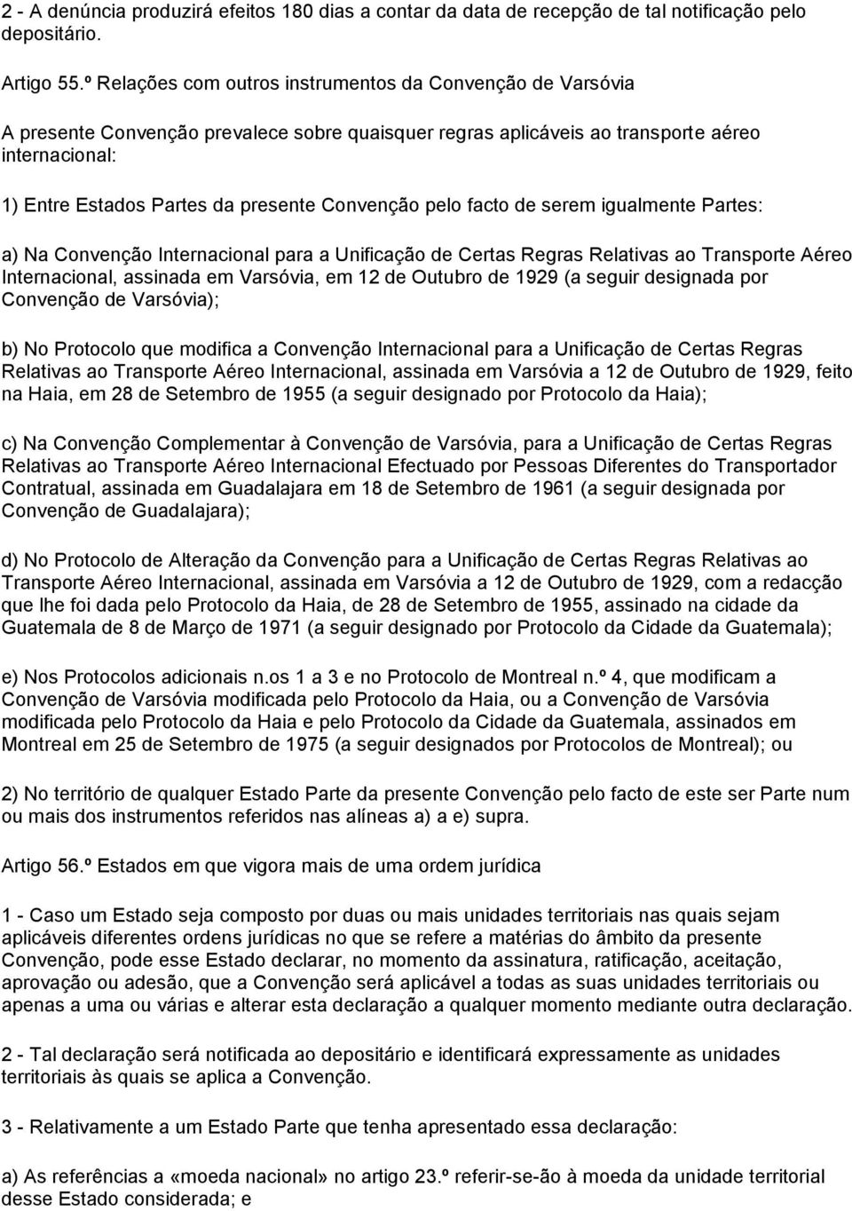 Convenção pelo facto de serem igualmente Partes: a) Na Convenção Internacional para a Unificação de Certas Regras Relativas ao Transporte Aéreo Internacional, assinada em Varsóvia, em 12 de Outubro