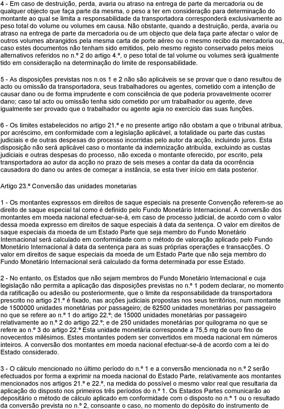 Não obstante, quando a destruição, perda, avaria ou atraso na entrega de parte da mercadoria ou de um objecto que dela faça parte afectar o valor de outros volumes abrangidos pela mesma carta de