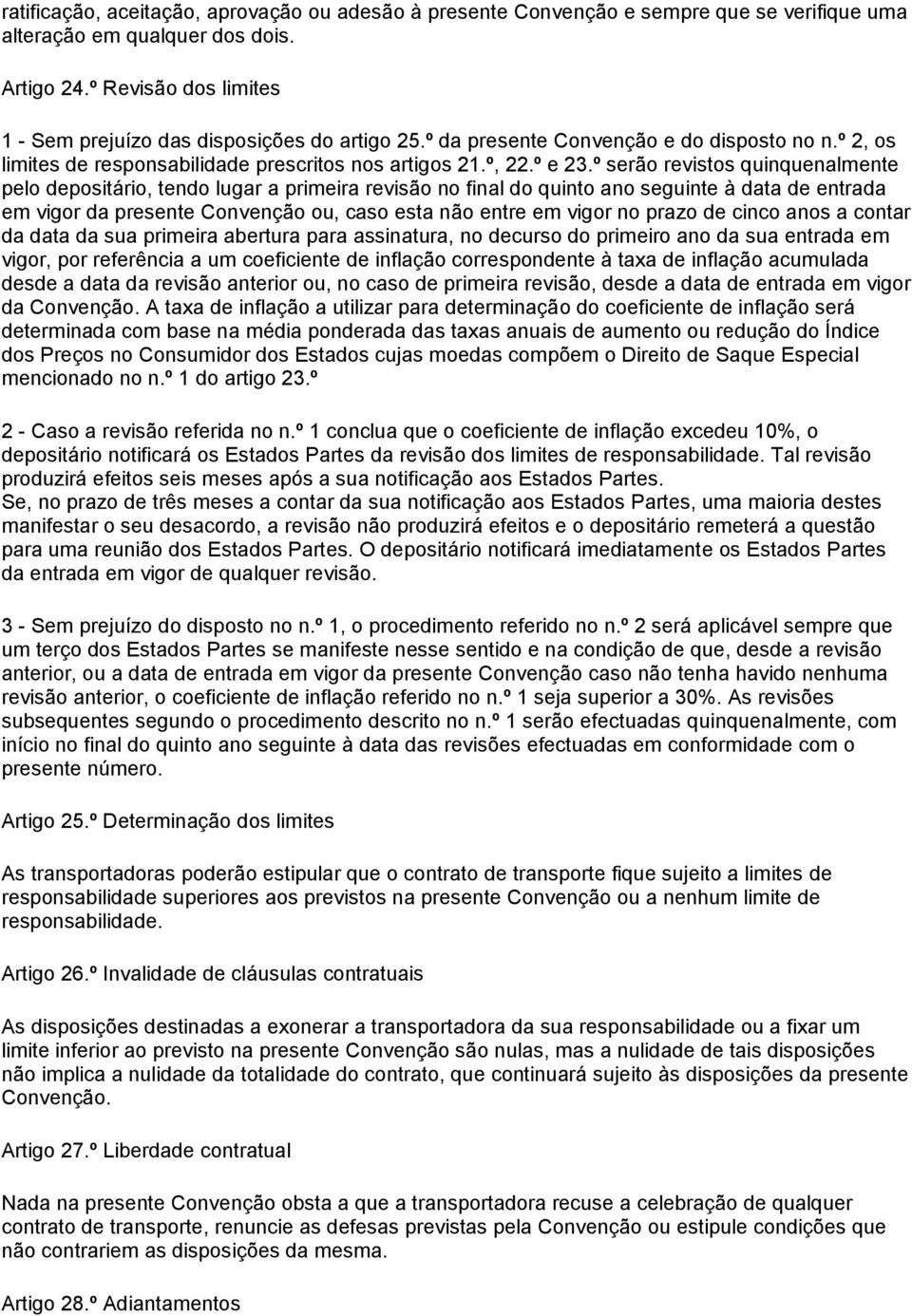 º serão revistos quinquenalmente pelo depositário, tendo lugar a primeira revisão no final do quinto ano seguinte à data de entrada em vigor da presente Convenção ou, caso esta não entre em vigor no