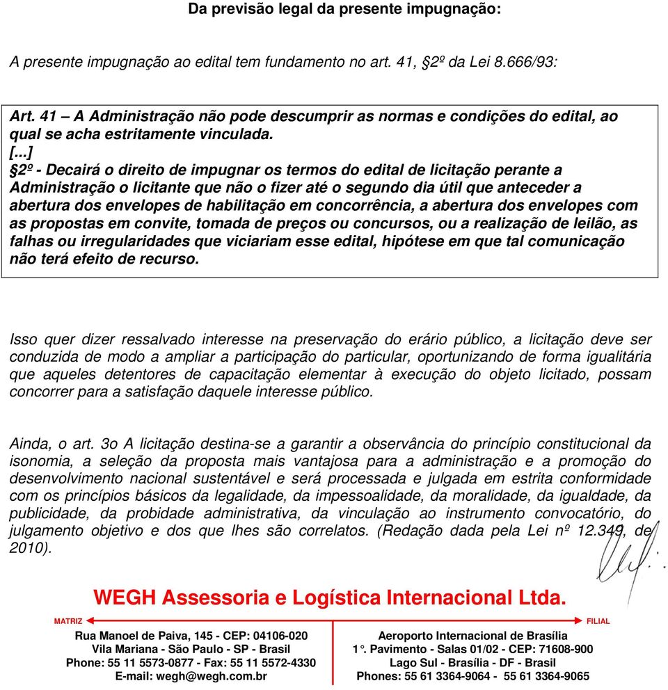 ..] 2º - Decairá o direito de impugnar os termos do edital de licitação perante a Administração o licitante que não o fizer até o segundo dia útil que anteceder a abertura dos envelopes de