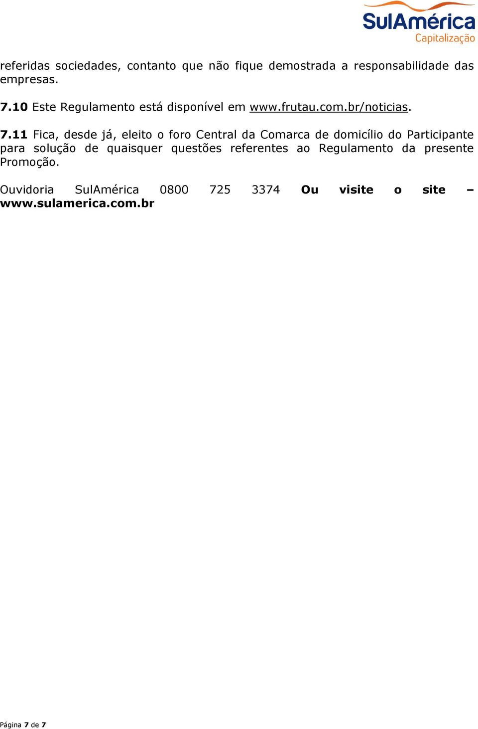 11 Fica, desde já, eleito o foro Central da Comarca de domicílio do Participante para solução de