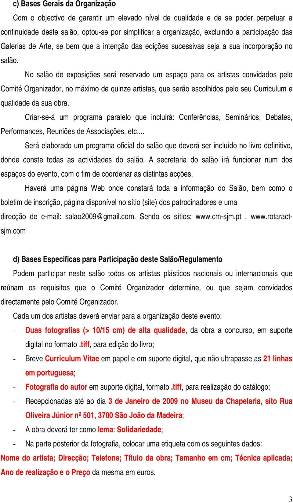 No salão de exposições será reservado um espaço para os artistas convidados pelo Comité Organizador, no máximo de quinze artistas, que serão escolhidos pelo seu Curriculum e qualidade da sua obra.