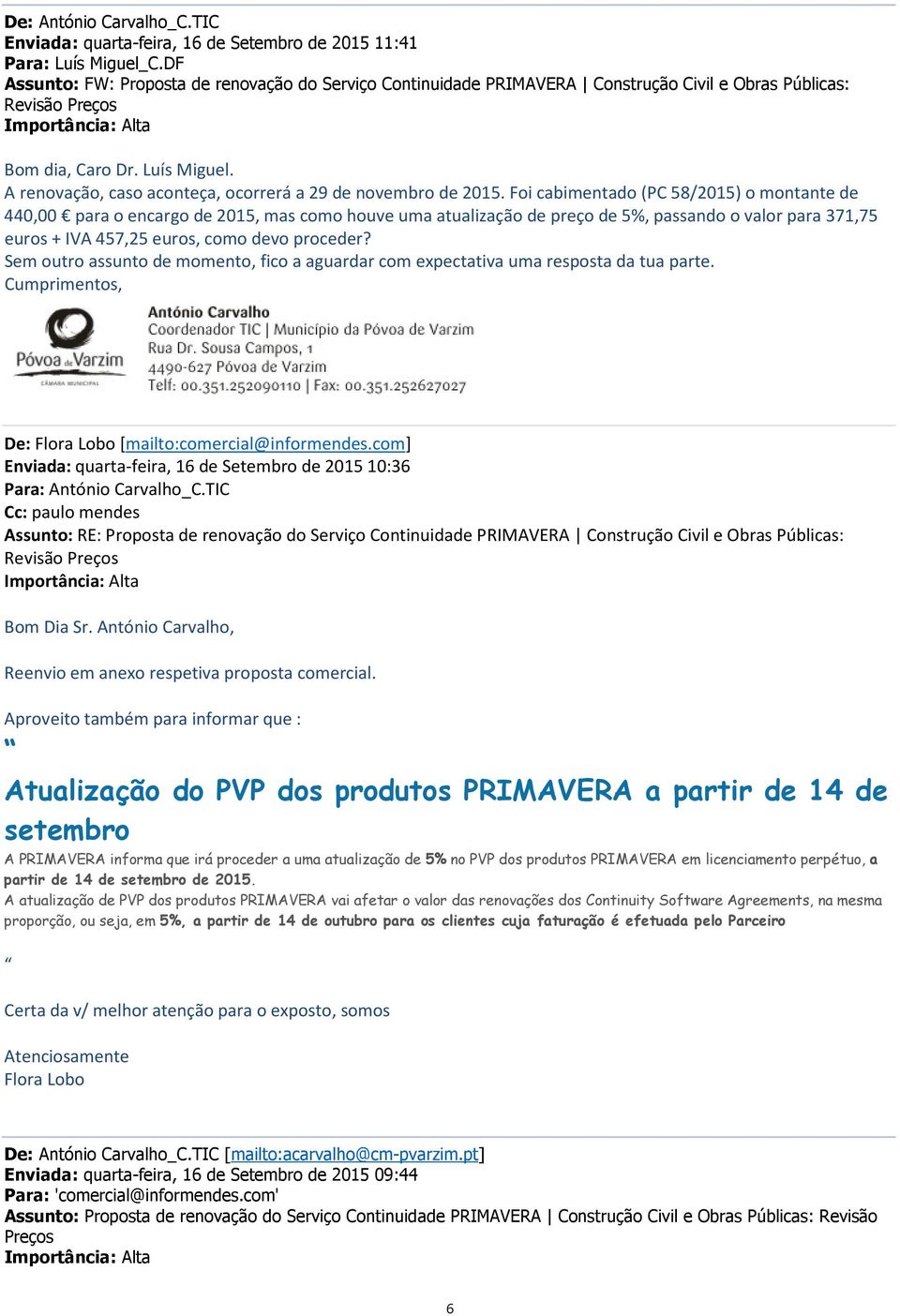 Sem outro assunto de momento, fico a aguardar com expectativa uma resposta da tua parte. Cumprimentos, De: Flora Lobo [mailto:comercial@informendes.