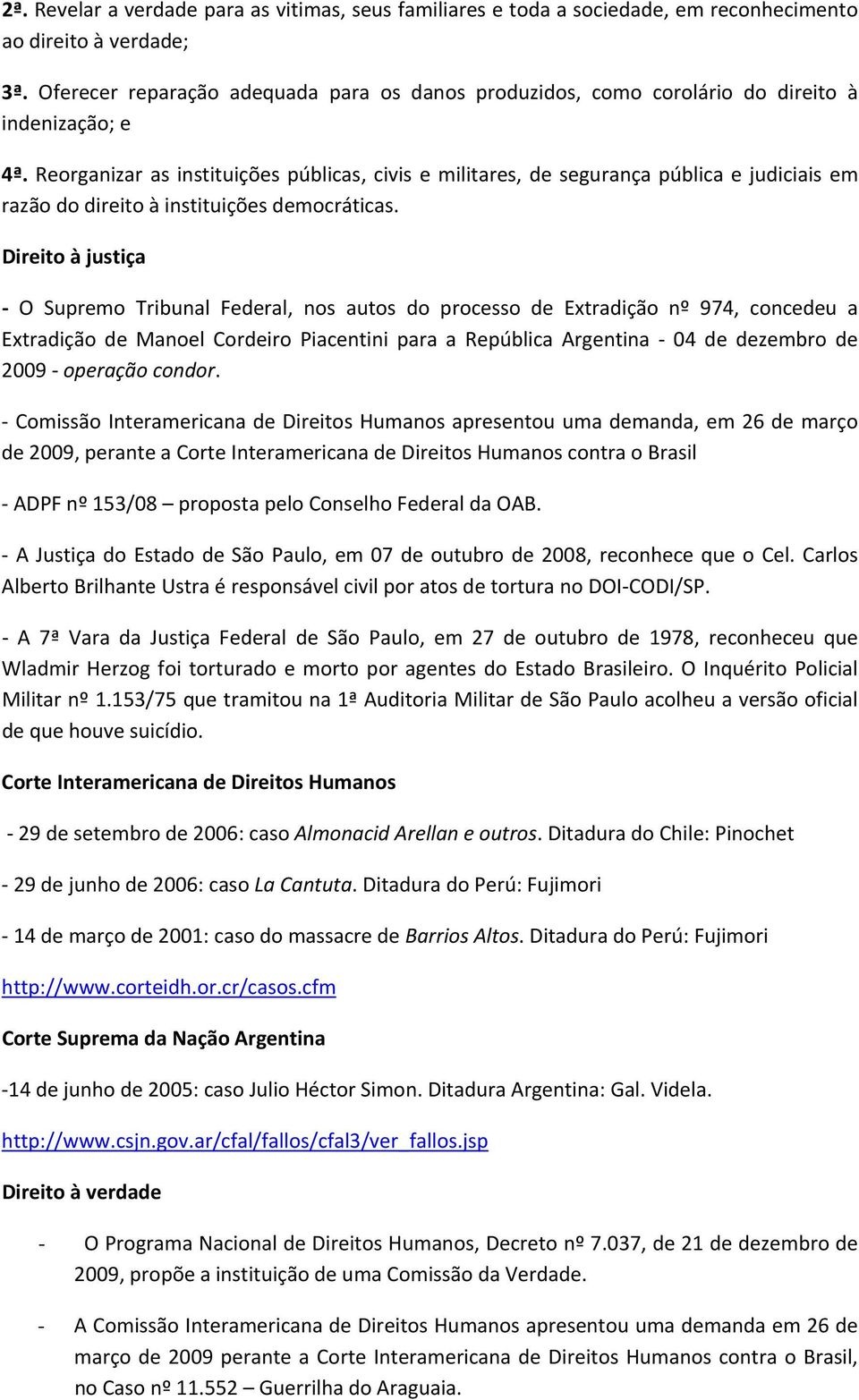 Reorganizar as instituições públicas, civis e militares, de segurança pública e judiciais em razão do direito à instituições democráticas.