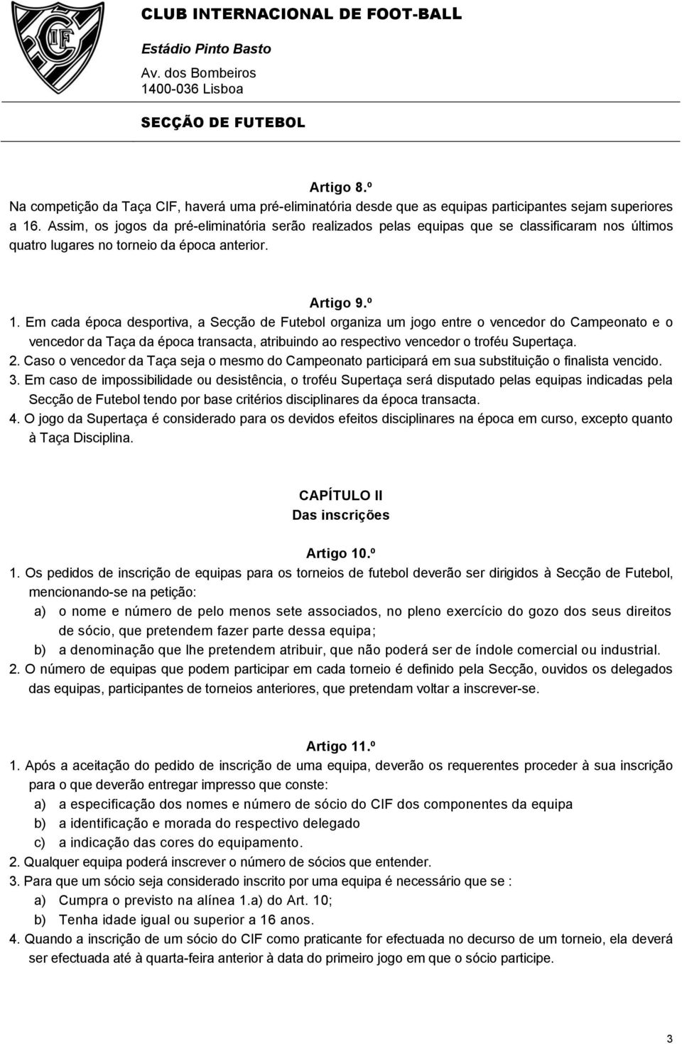 Em cada época desportiva, a Secção de Futebol organiza um jogo entre o vencedor do Campeonato e o vencedor da Taça da época transacta, atribuindo ao respectivo vencedor o troféu Supertaça. 2.