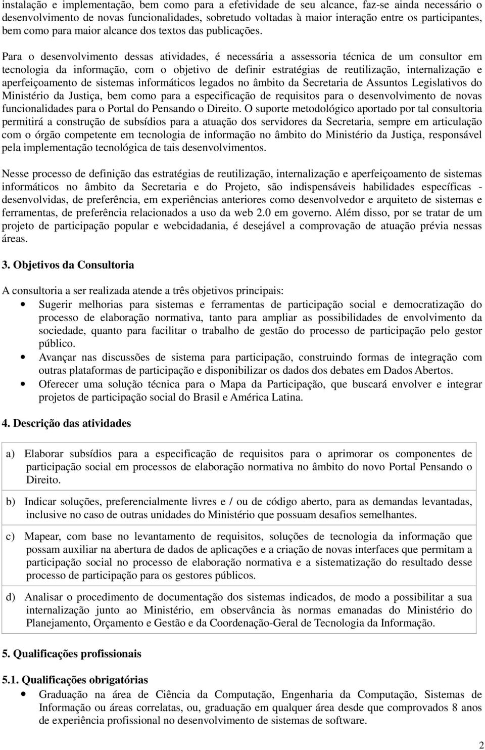 Para o desenvolvimento dessas atividades, é necessária a assessoria técnica de um consultor em tecnologia da informação, com o objetivo de definir estratégias de reutilização, internalização e