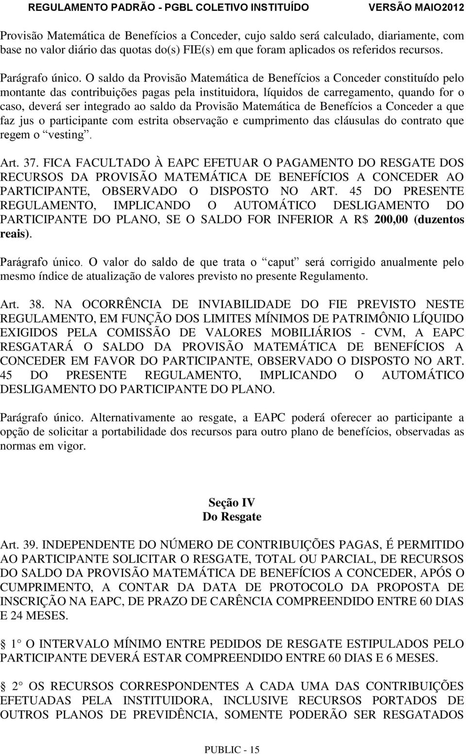 da Provisão Matemática de Benefícios a Conceder a que faz jus o participante com estrita observação e cumprimento das cláusulas do contrato que regem o vesting. Art. 37.