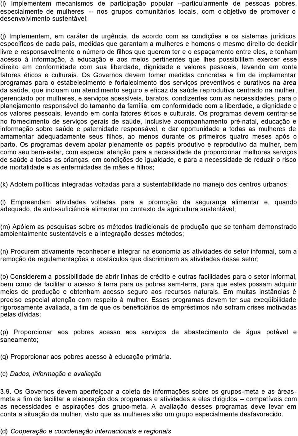 livre e responsavelmente o número de filhos que querem ter e o espaçamento entre eles, e tenham acesso à informação, à educação e aos meios pertinentes que lhes possibilitem exercer esse direito em