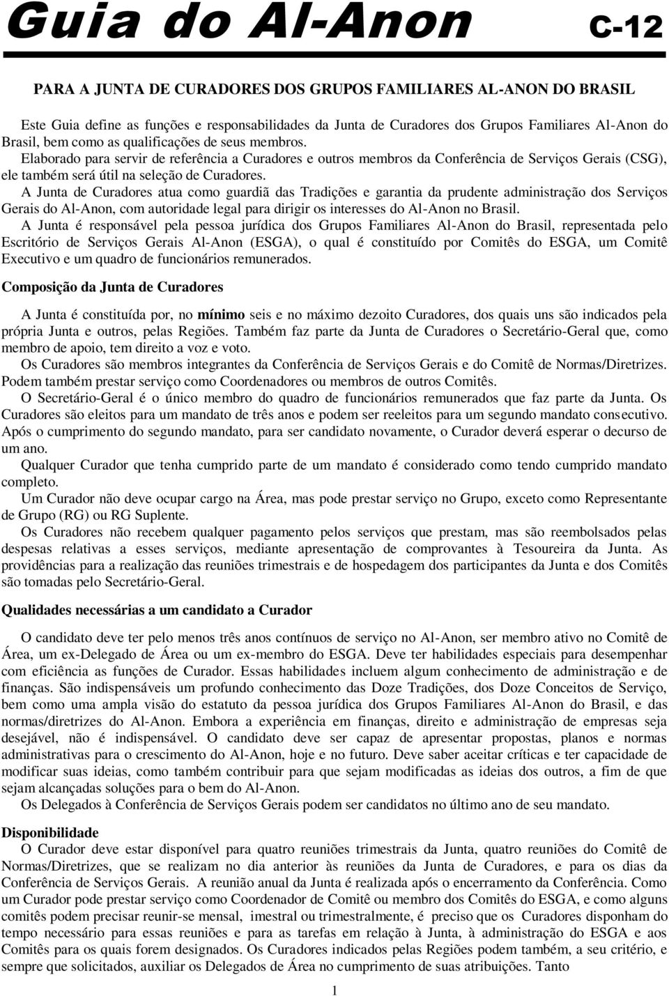 A Junta de Curadores atua como guardiã das Tradições e garantia da prudente administração dos Serviços Gerais do Al-Anon, com autoridade legal para dirigir os interesses do Al-Anon no Brasil.