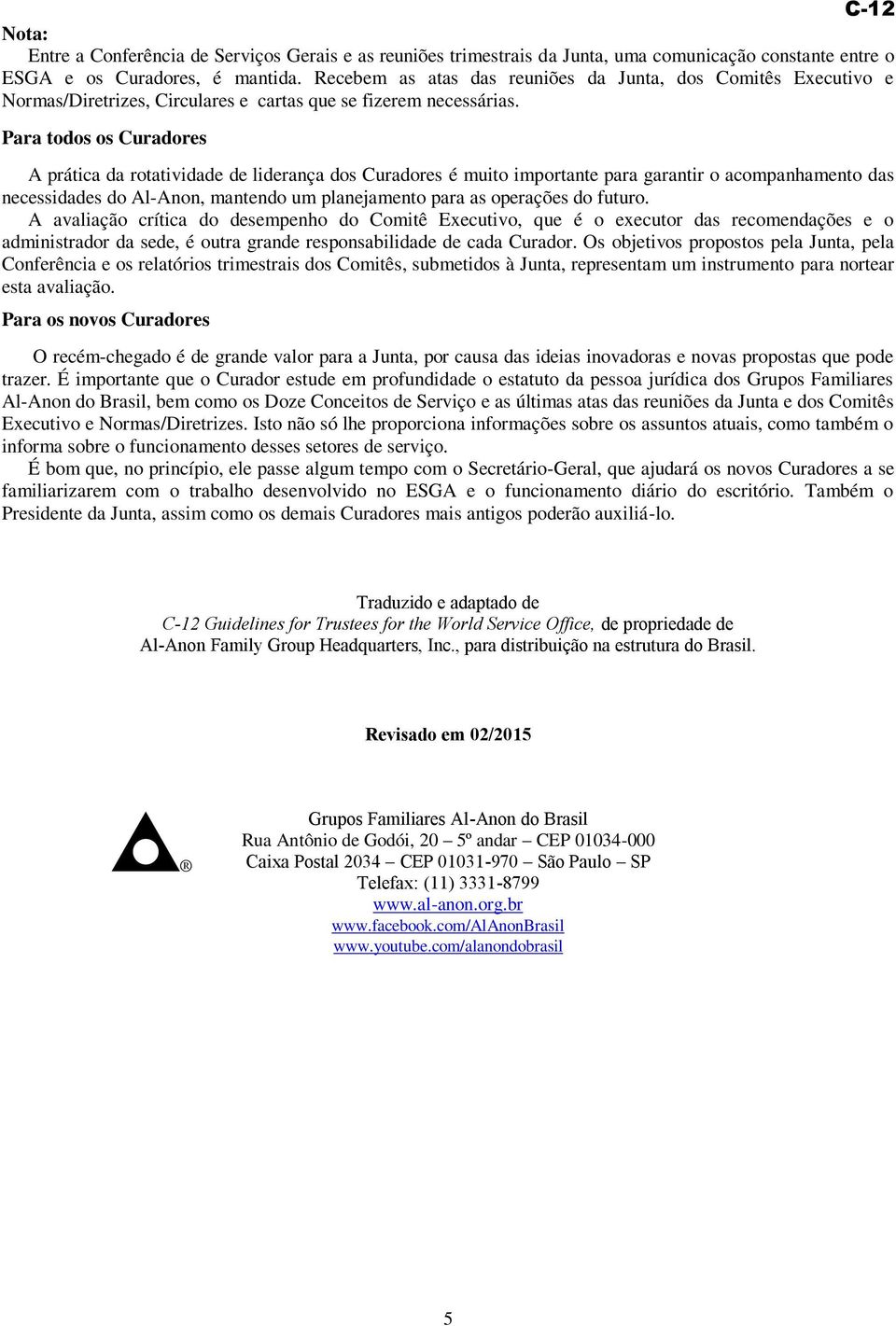 Para todos os Curadores A prática da rotatividade de liderança dos Curadores é muito importante para garantir o acompanhamento das necessidades do Al-Anon, mantendo um planejamento para as operações