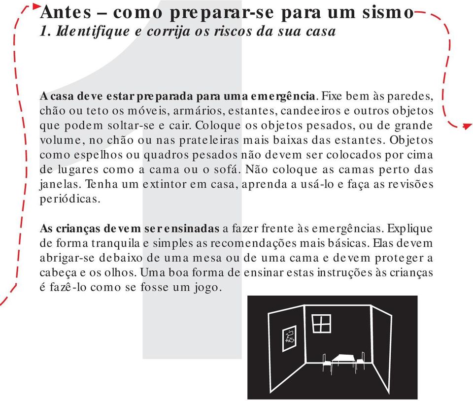 Coloque os objetos pesados, ou de grande volume, no chão ou nas prateleiras mais baixas das estantes.