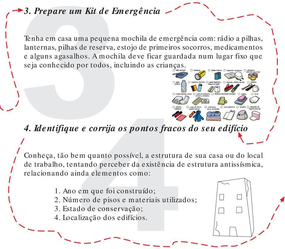 Identifique e corrija os pontos fracos do seu edifício Conheça, tão bem quanto possível, a estrutura de sua casa ou do local de trabalho, tentando perceber da