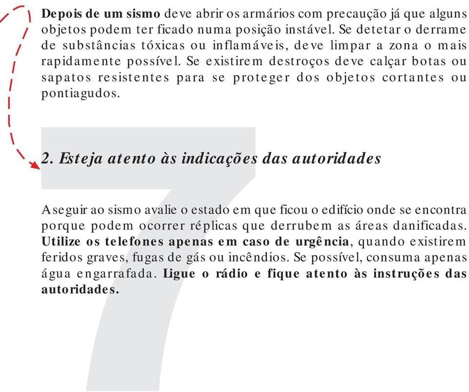 Se existirem destroços deve calçar botas ou sapatos resistentes para se proteger dos objetos cortantes ou pontiagudos. 2.