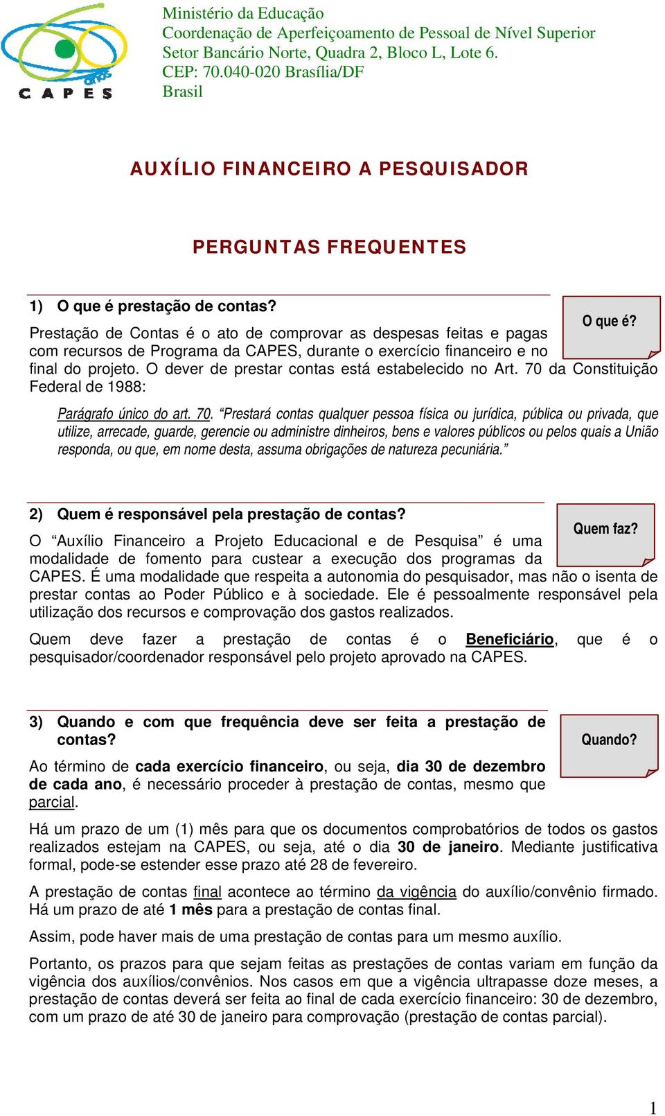 prestação de contas? O que é? Prestação de Contas é o ato de comprovar as despesas feitas e pagas com recursos de Programa da CAPES, durante o exercício financeiro e no final do projeto.