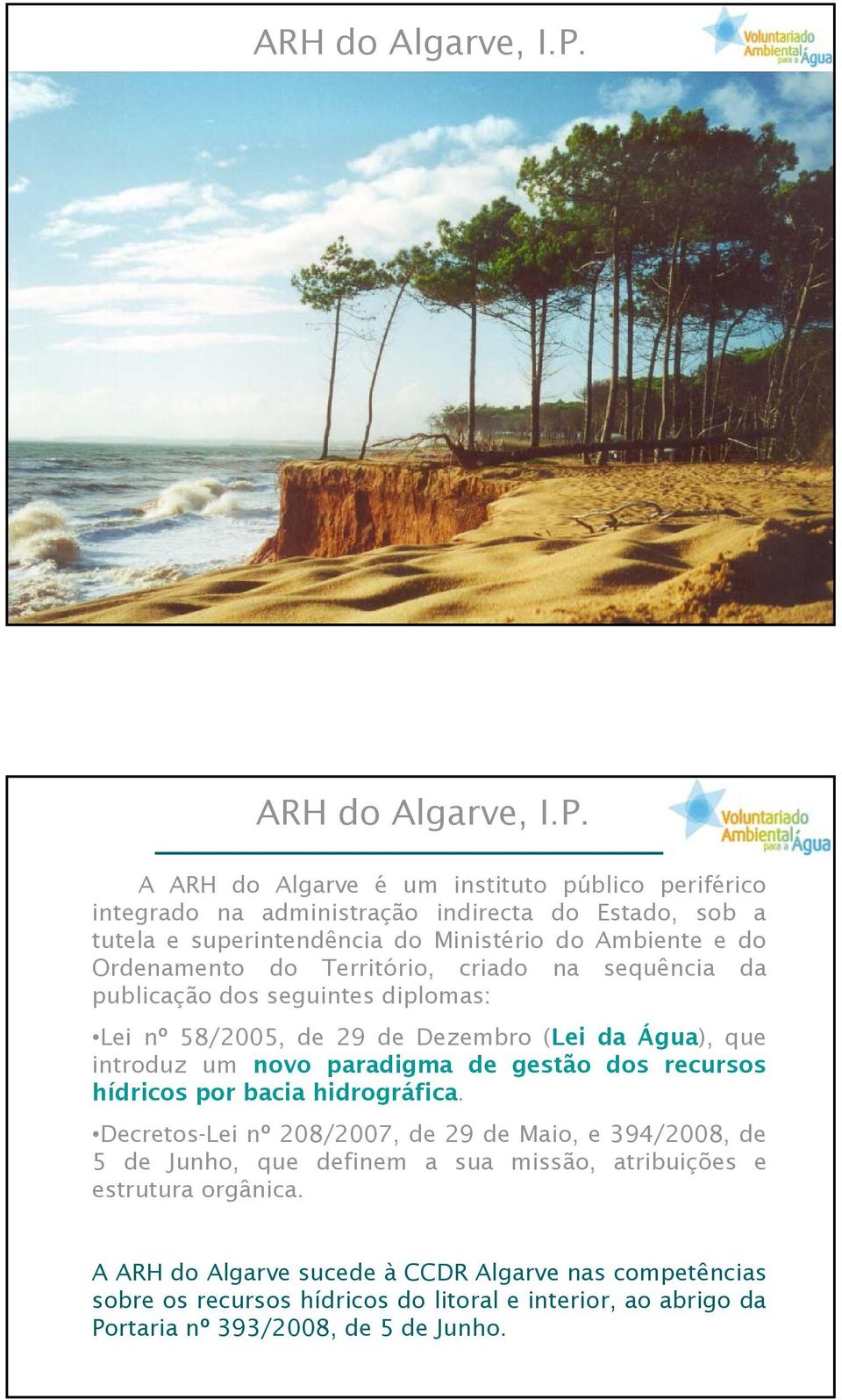 Território, criado na sequência da publicação dos seguintes diplomas: Lei nº 58/2005, de 29 de Dezembro (Lei da Água), que introduz um novo paradigma de gestão dos recursos