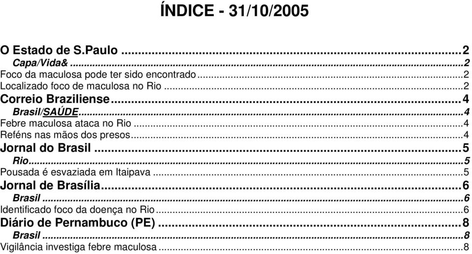 ..4 Reféns nas mãos dos presos...4 Jornal do Brasil...5 Rio...5 Pousada é esvaziada em Itaipava.
