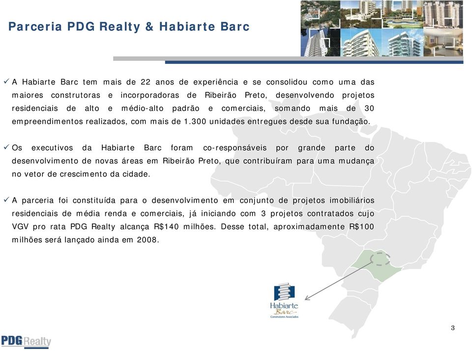 Os executivos da Habiarte Barc foram co-responsáveis por grande parte do desenvolvimento de novas áreas em Ribeirão Preto, que contribuíram para uma mudança no vetor de crescimento cesc e toda cidade.