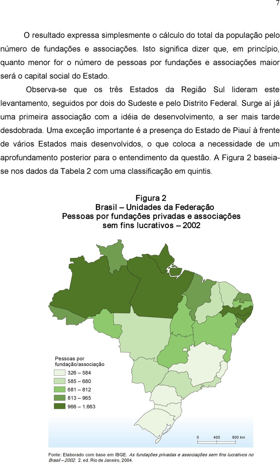 Observa se que os três Estados da Região Sul lideram este levantamento, seguidos por dois do Sudeste e pelo Distrito Federal.