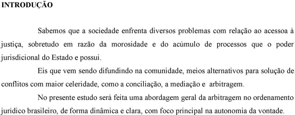 Eis que vem sendo difundindo na comunidade, meios alternativos para solução de conflitos com maior celeridade, como a conciliação,