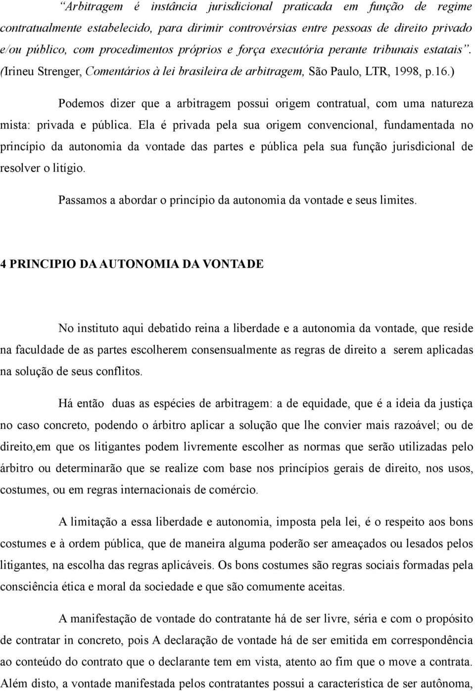 ) Podemos dizer que a arbitragem possui origem contratual, com uma natureza mista: privada e pública.