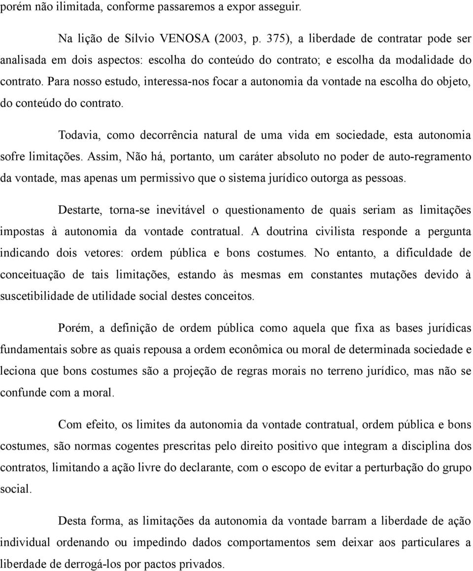 Para nosso estudo, interessa-nos focar a autonomia da vontade na escolha do objeto, do conteúdo do contrato.