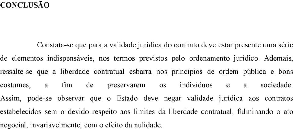 Ademais, ressalte-se que a liberdade contratual esbarra nos princípios de ordem pública e bons costumes, a fim de preservarem os