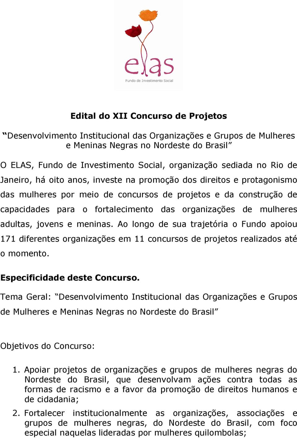 de mulheres adultas, jovens e meninas. Ao longo de sua trajetória o Fundo apoiou 171 diferentes organizações em 11 concursos de projetos realizados até o momento. Especificidade deste Concurso.