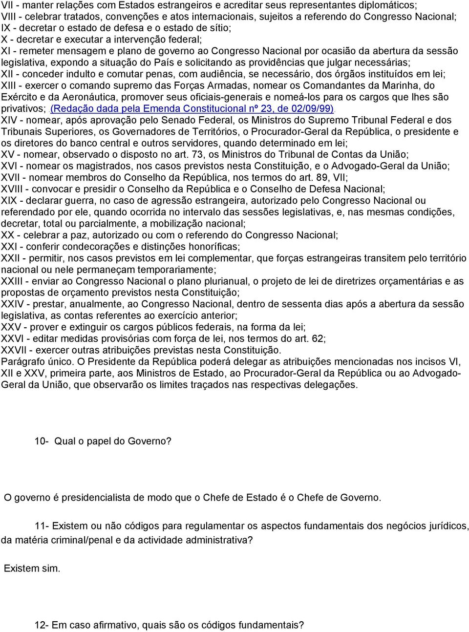 legislativa, expondo a situação do País e solicitando as providências que julgar necessárias; XII - conceder indulto e comutar penas, com audiência, se necessário, dos órgãos instituídos em lei; XIII